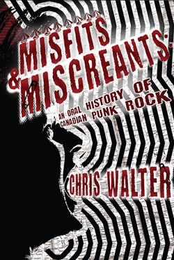 GFY Press Presents Misfits & Miscreants: An Oral History of Canadian Punk Rock by Chris Walter